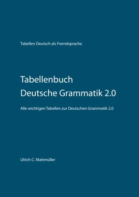 Tabellenbuch Deutsche Grammatik 2.0 Alle wichtigen Tabellen zur Deutschen Grammatik
